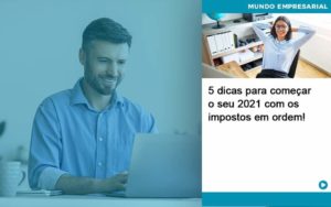 5 Dicas Para Comecar O Seu 2021 Com Os Impostos Em Ordem Organização Contábil Lawini - Nova Contábil Digital