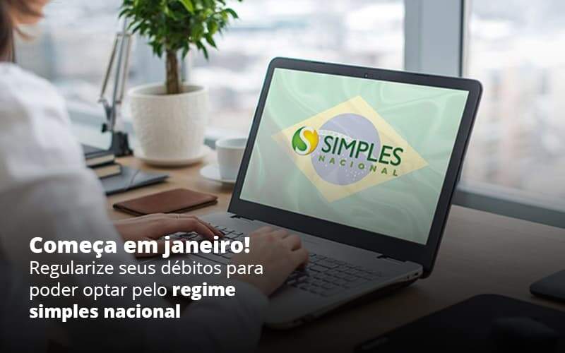 Comeca Em Janeiro Regularize Seus Debitos Para Optar Pelo Regime Simples Nacional Post 1 Organização Contábil Lawini - Nova Contábil Digital