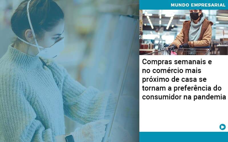 Compras Semanais E No Comercio Mais Proximo De Casa Se Tornam A Preferencia Do Consumidor Na Pandemia Organização Contábil Lawini - Nova Contábil Digital