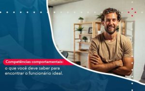 Competencias Comportamntais O Que Voce Deve Saber Para Encontrar O Funcionario Ideal Organização Contábil Lawini - Nova Contábil Digital