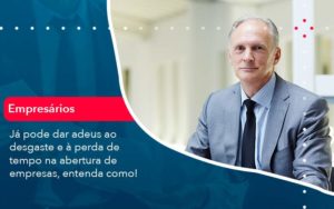 Já Pode Dar Adeus Ao Desgaste E à Perda De Tempo Na Abertura De Empresas Entenda Como Organização Contábil Lawini - Nova Contábil Digital