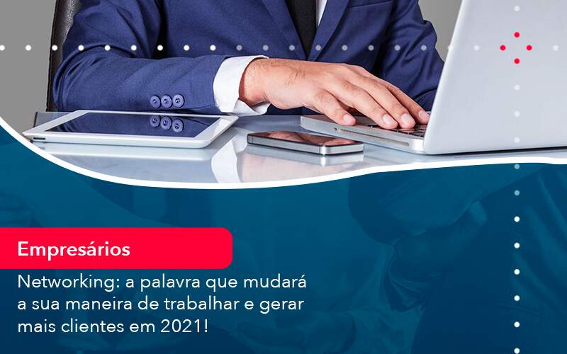 Networking A Palavra Que Mudara A Sua Maneira De Trabalhar E Gerar Mais Clientes Em 2021 Organização Contábil Lawini - Nova Contábil Digital