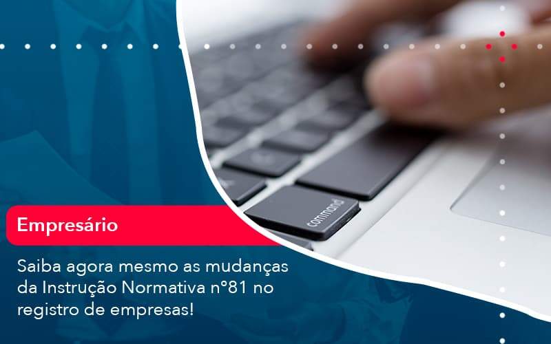 Saiba Agora Mesmo As Mudancas Da Instrucao Normativa N 81 No Registro De Empresas 1 - Nova Contábil Digital
