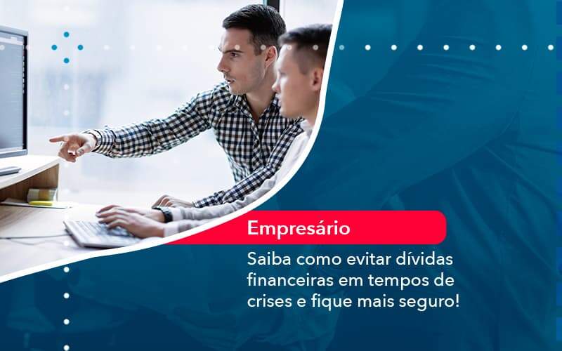 Saiba Como Evitar Dividas Financeiras Em Tempos De Crises E Fique Mais Seguro 1 - Nova Contábil Digital