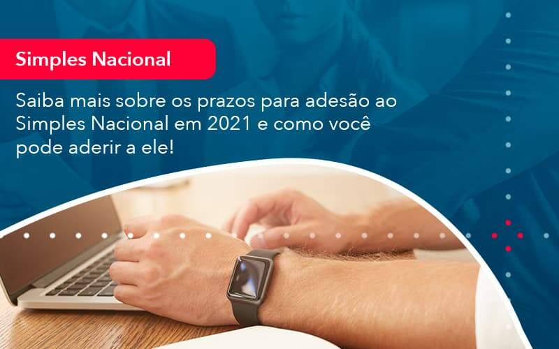 Saiba Mais Sobre Os Prazos Para Adesao Ao Simples Nacional Em 2021 E Como Voce Pode Aderir A Ele 1 Organização Contábil Lawini - Nova Contábil Digital