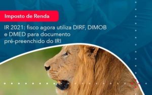 Ir 2021 Fisco Agora Utiliza Dirf Dimob E Dmed Para Documento Pre Preenchido Do Ir 1 - Nova Contábil Digital