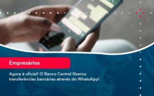 Agora E Oficial O Banco Central Liberou Transferencias Bancarias Atraves Do Whatsapp (1) - Nova Contábil Digital