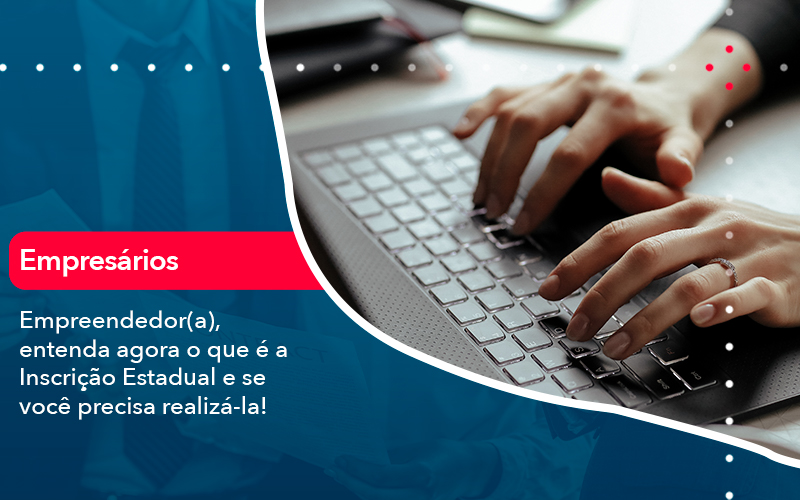 Empreendedor A Entenda Agora O Que E A Inscricao Estadual E Se Voce Precisa Realiza La - Nova Contábil Digital