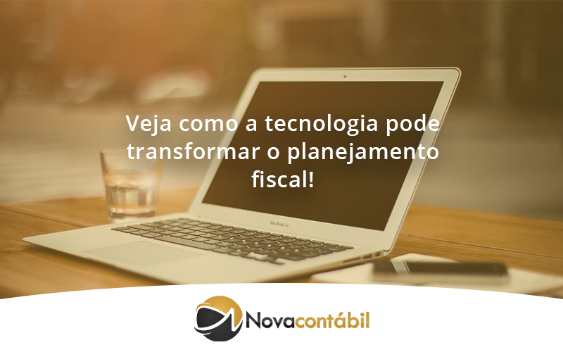 Veja Como A Tecnologia Pode Transformar O Planejamento Fisca Nova - Nova Contábil Digital