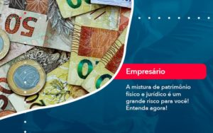 A Mistura De Patrimonio Fisico E Juridico E Um Grande Risco Para Voce (1) - Nova Contábil Digital