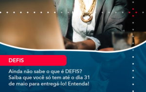 Ainda Nao Sabe O Que E Defis Saiba Que Voce So Tem Ate O Dia 31 De Maio Para Entrega Lo (1) - Nova Contábil Digital