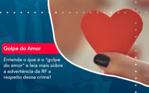 Entenda O Que E O Golpe Do Amor E Leia Mais Sobre A Advertencia Da Rf A Respeito Desse Crime (1) - Nova Contábil Digital