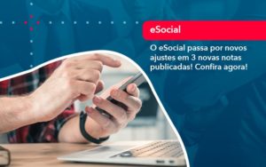 O E Social Passa Por Novos Ajustes Em 3 Novas Notas Publicadas Confira Agora (1) - Nova Contábil Digital