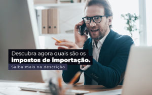 Descubra Agora Quais Sao Os Impostos De Importacao Post - Nova Contábil Digital