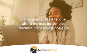 Saiba Mais Sobre A Lei Que Altera Normas No Simples Nacional Para Investidor Anjo Nova - Nova Contábil Digital