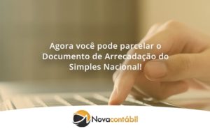 Agora Você Pode Parcelar O Documento De Arrecadação Do Simples Nacional! Nova - Nova Contábil Digital