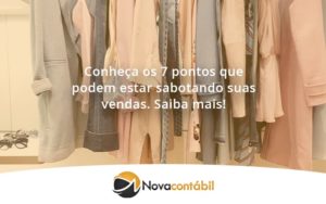 Conheça Os 7 Pontos Que Podem Estar Sabotando Suas Vendas. Saiba Mais! Nova - Nova Contábil Digital