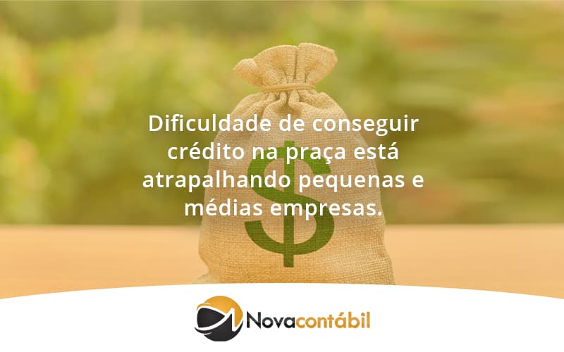 A Dificuldade De Conseguir Crédito Na Praça Está Atrapalhando Pequenas E Médias Empresas. Nova - Nova Contábil Digital