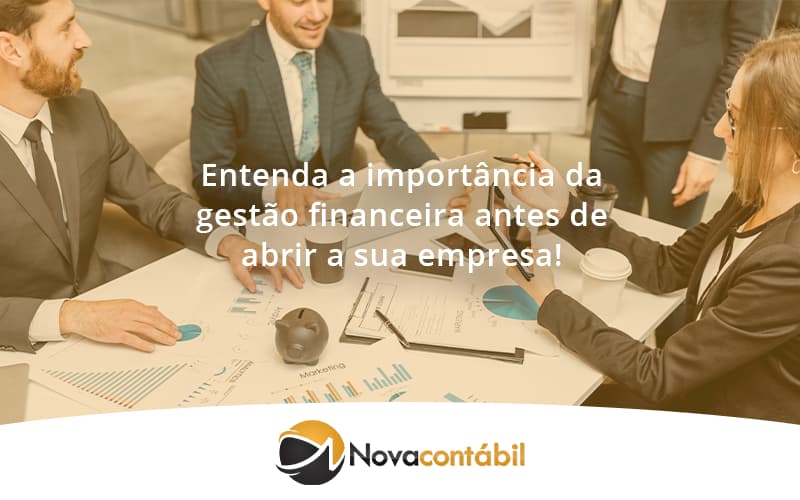 Entenda A Importância Da Gestão Financeira Antes De Abrir A Sua Empresa Nova - Nova Contábil Digital