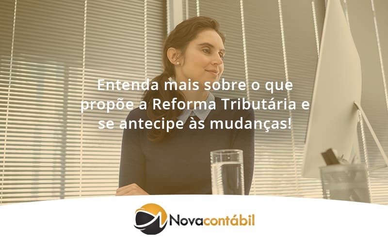 Entenda Mais Sobre O Que Propõe A Reforma Tributária E Se Antecipe às Mudanças! Nova - Nova Contábil Digital