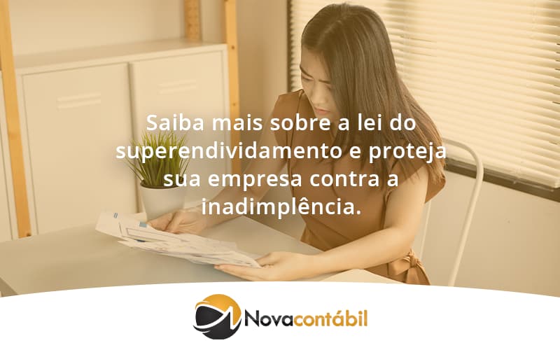 Saiba Mais Sobre A Lei Do Superendividamento E Proteja Sua Empresa Contra A Inadimplência. Nova - Nova Contábil Digital