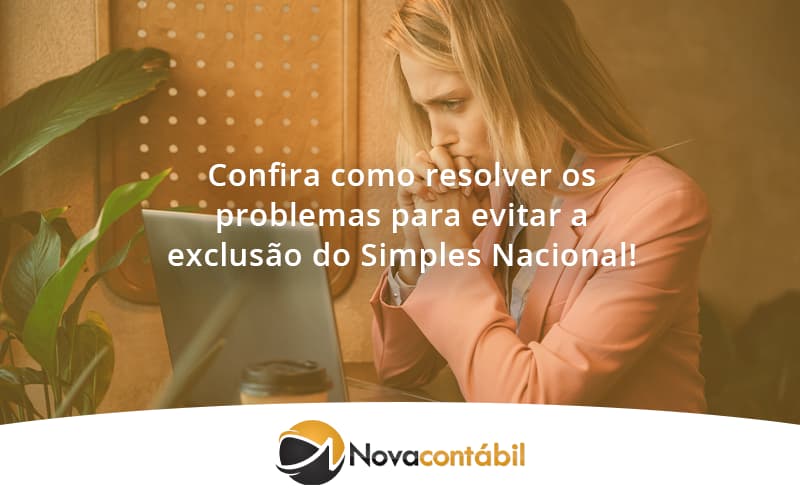 Confira Como Resolver Os Problemas Para Evitar A Exclusão Do Simples Nacional! Nova - Nova Contábil Digital