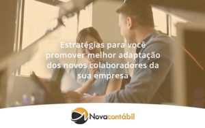 Conheça As Estratégias Para Você Promover Melhor Adaptação Dos Novos Colaboradores Da Sua Empresa Nova - Nova Contábil Digital