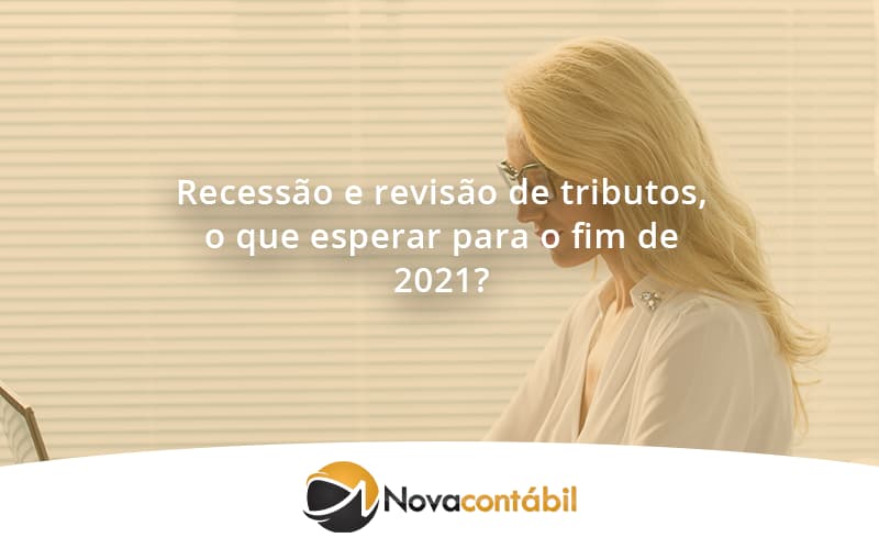 Recessão E Revisão De Tributos, O Que Esperar Para O Fim De 2021 Nova - Nova Contábil Digital