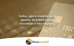 Saiba, Agora Mesmo, As 8 Opções De Crédito Para Alavancar O Seu Negócio. Nova - Nova Contábil Digital