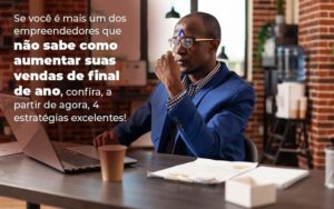 Se Voce E Mais Um Dos Empreendedores Que Nao Sabe Como Aumentar Suas Vendas De Final De Ano Confira A Partir De Agora 4 Estrategias Excelentes Blog 1 - Nova Contábil Digital