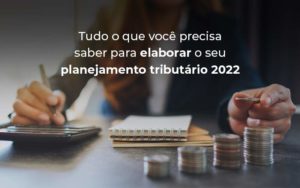 Tudo O Que Voce Precisa Saber Para Elaborar O Seu Planejamento Tributario 2022 Blog - Nova Contábil Digital