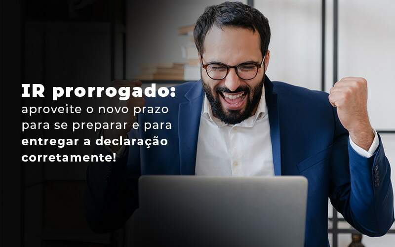 Ir Prorrogado Aproveite O Novo Prazo Para Se Preparar E Para Entregar A Declaracao Corretamente Blog - Nova Contábil Digital