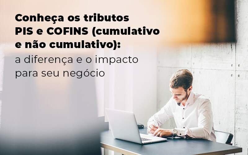 Conheca Os Tributos Pis E Cofins Cumulativo E Nao Cumlativo A Diferenca E O Impacto Para Oseu Negocio Blog - Nova Contábil Digital