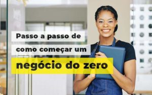 Passo A Apsso De Como Comecar Um Negocio Do Zero Blog 1 - Nova Contábil Digital